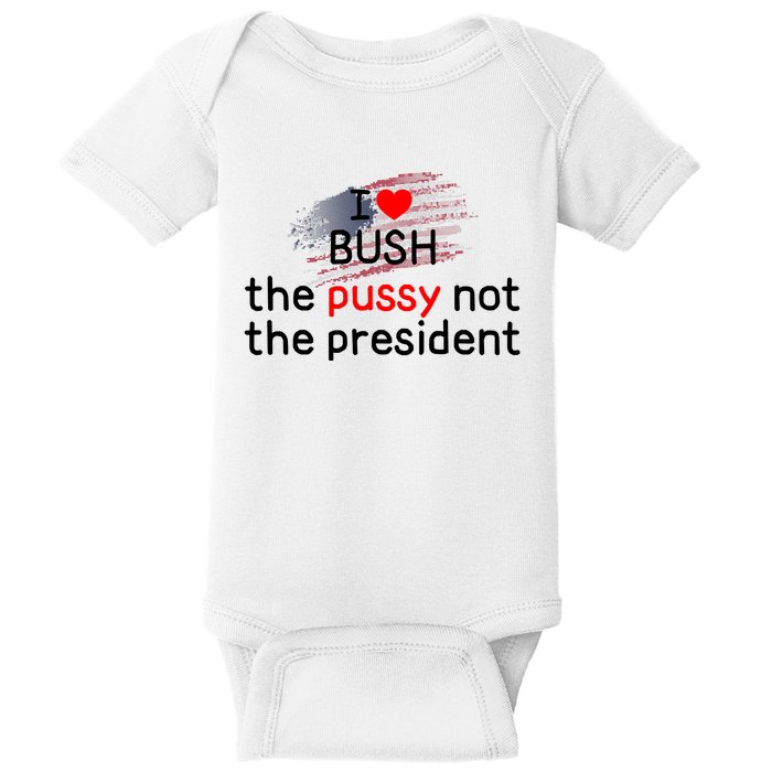 I Love Bush The Pussy Not The President Baby Bodysuit