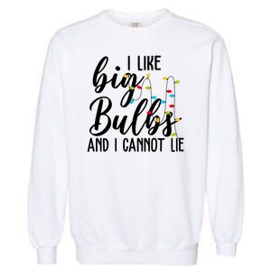 I Like Big Bulbs And I Cannot Lie Funny Christmas Garment-Dyed Sweatshirt