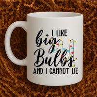 I Like Big Bulbs And I Cannot Lie Funny Christmas Mug