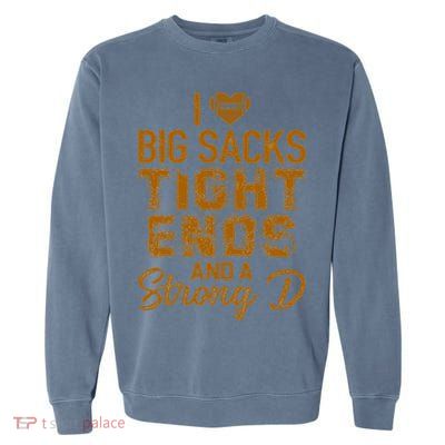 I Love Big Sacks Tight Ends And A Strong D Funny Football Garment-Dyed Sweatshirt