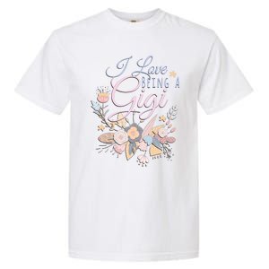 I Love Being A Gigi Meaningful Gift Floral Grandma Nana Grandmother Gift Garment-Dyed Heavyweight T-Shirt