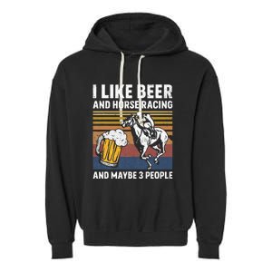 I Like Beer And Horse Racing And Maybe 3 People Garment-Dyed Fleece Hoodie