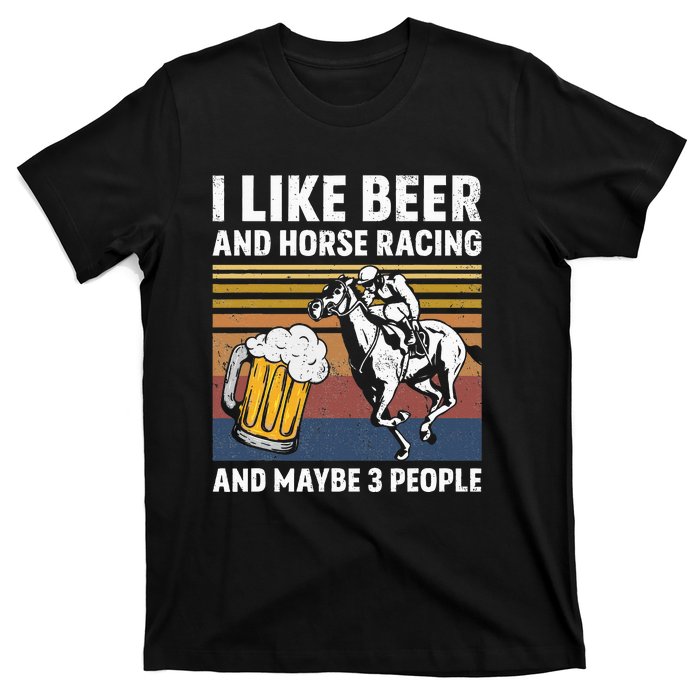 I Like Beer And Horse Racing And Maybe 3 People T-Shirt