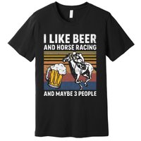 I Like Beer And Horse Racing And Maybe 3 People Premium T-Shirt