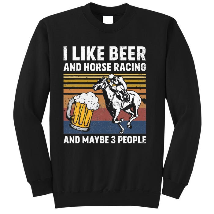 I Like Beer And Horse Racing And Maybe 3 People Tall Sweatshirt