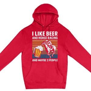 I Like Beer And Horse Racing And Maybe 3 People Premium Pullover Hoodie