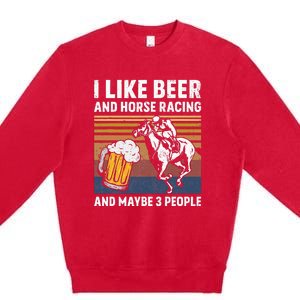 I Like Beer And Horse Racing And Maybe 3 People Premium Crewneck Sweatshirt