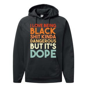 I Love Being Black Shit Kinda Dangerous But Its Dope Performance Fleece Hoodie