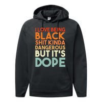 I Love Being Black Shit Kinda Dangerous But Its Dope Performance Fleece Hoodie