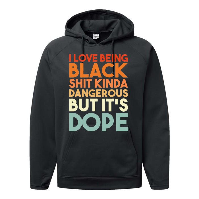 I Love Being Black Shit Kinda Dangerous But Its Dope Performance Fleece Hoodie