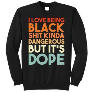 I Love Being Black Shit Kinda Dangerous But Its Dope Sweatshirt