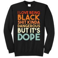 I Love Being Black Shit Kinda Dangerous But Its Dope Sweatshirt