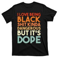 I Love Being Black Shit Kinda Dangerous But Its Dope T-Shirt