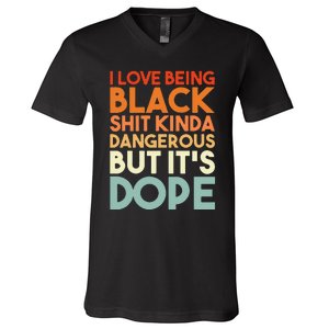 I Love Being Black Shit Kinda Dangerous But Its Dope V-Neck T-Shirt