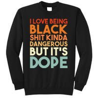 I Love Being Black Shit Kinda Dangerous But Its Dope Tall Sweatshirt