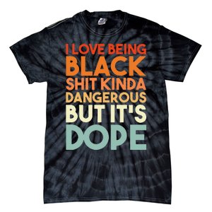 I Love Being Black Shit Kinda Dangerous But Its Dope Tie-Dye T-Shirt