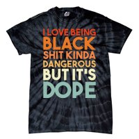 I Love Being Black Shit Kinda Dangerous But Its Dope Tie-Dye T-Shirt