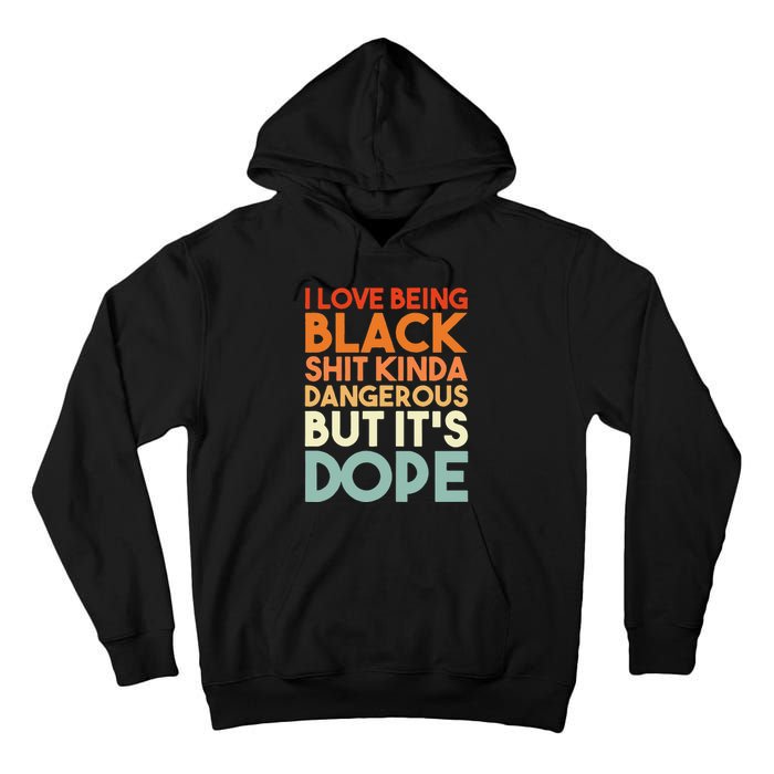 I Love Being Black Shit Kinda Dangerous But Its Dope Tall Hoodie