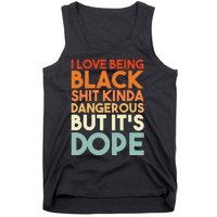 I Love Being Black Shit Kinda Dangerous But Its Dope Tank Top