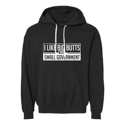 I Like Big Butts And Small Government Garment-Dyed Fleece Hoodie