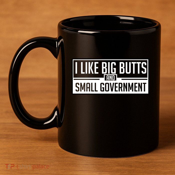 I Like Big Butts And Small Government 11oz C Handle Ceramic Mug