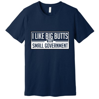 I Like Big Butts And Small Government Premium T-Shirt