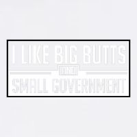 I Like Big Butts And Small Government Garment-Dyed Sweatshirt
