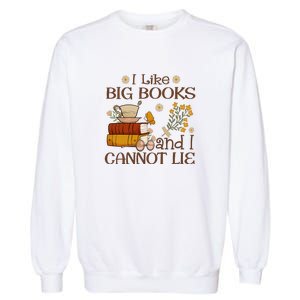 I Like Big Books And I Cannot Lie Gift For Reading Books Garment-Dyed Sweatshirt