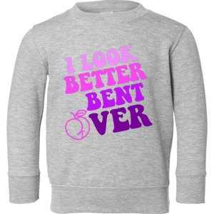 I Look Better Bent Over Peachy Booty Funny Toddler Sweatshirt