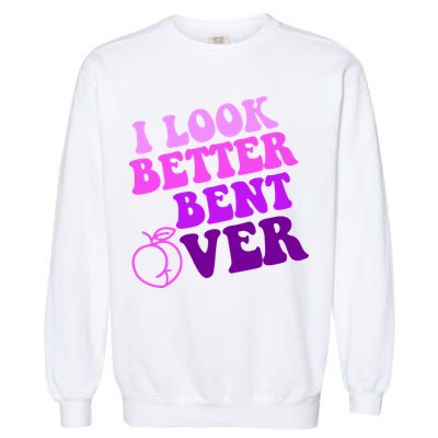 I Look Better Bent Over Peachy Booty Funny Garment-Dyed Sweatshirt
