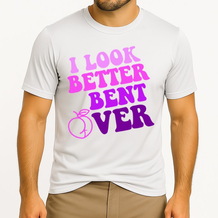 I Look Better Bent Over Peachy Booty Funny Performance Shirt