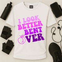 I Look Better Bent Over Peachy Booty Funny Performance Shirt