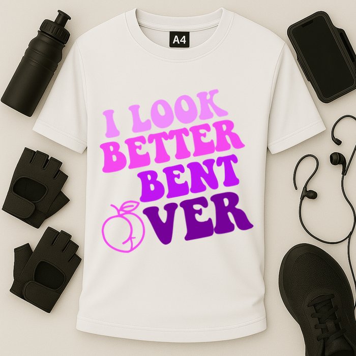 I Look Better Bent Over Peachy Booty Funny Performance Shirt