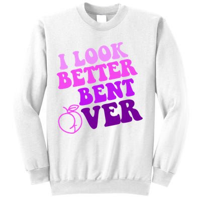 I Look Better Bent Over Peachy Booty Funny Sweatshirt