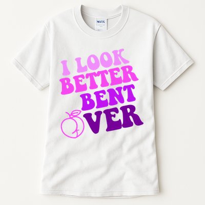 I Look Better Bent Over Peachy Booty Funny Tall T-Shirt