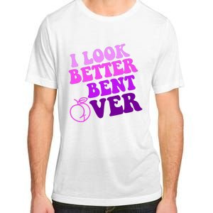 I Look Better Bent Over Peachy Booty Funny Adult ChromaSoft Performance T-Shirt