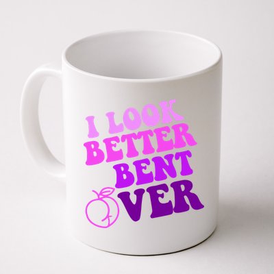 I Look Better Bent Over Peachy Booty Funny Mug