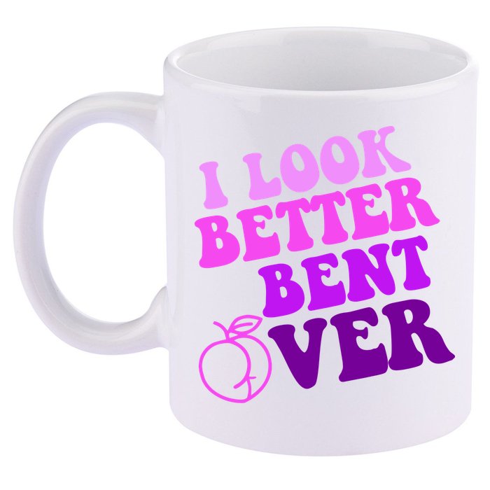 I Look Better Bent Over Peachy Booty Funny 11oz C Handle Ceramic Mug