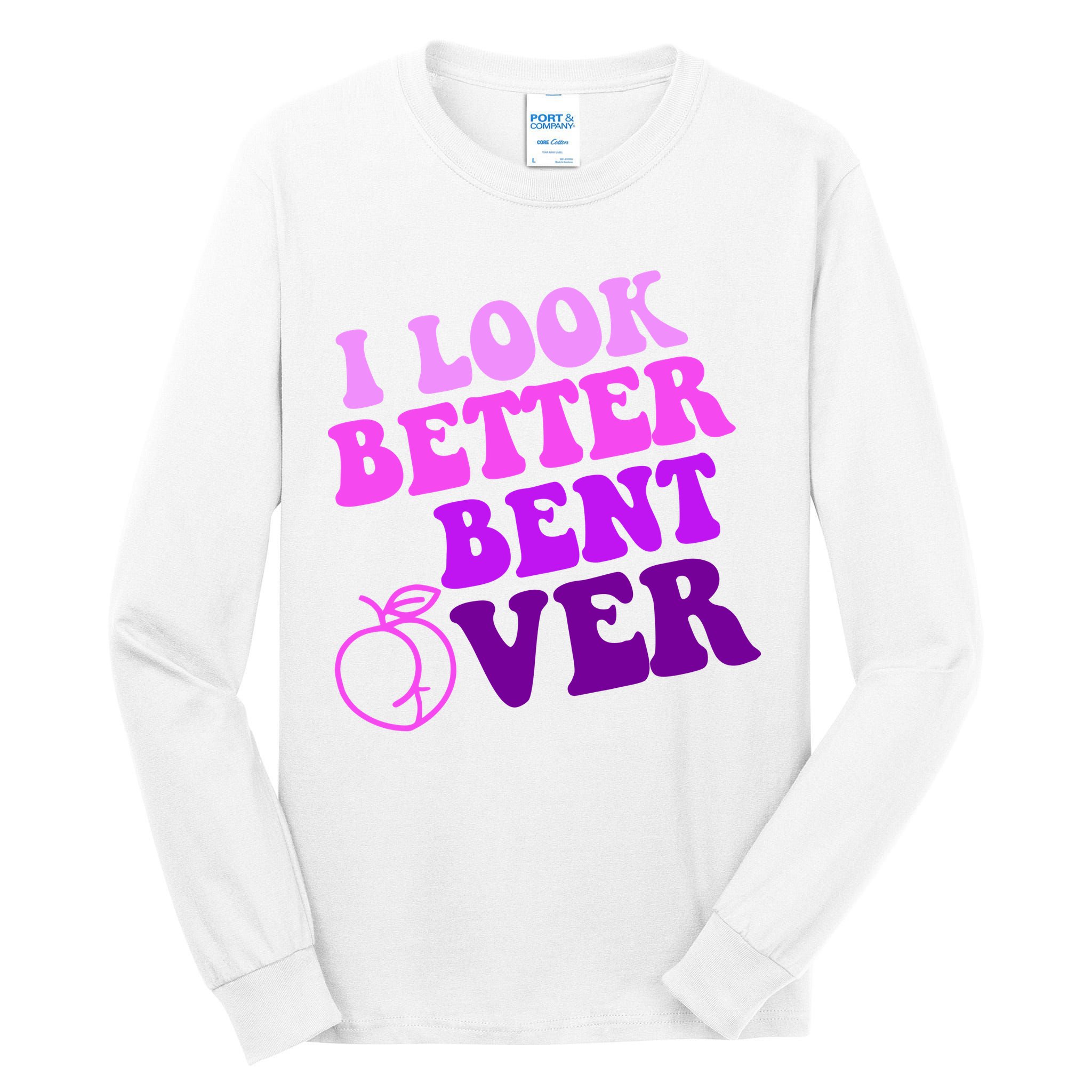 I Look Better Bent Over Peachy Booty Funny Tall Long Sleeve T-Shirt