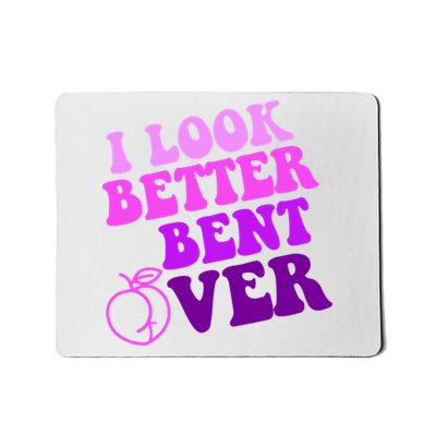 I Look Better Bent Over Peachy Booty Funny Mousepad