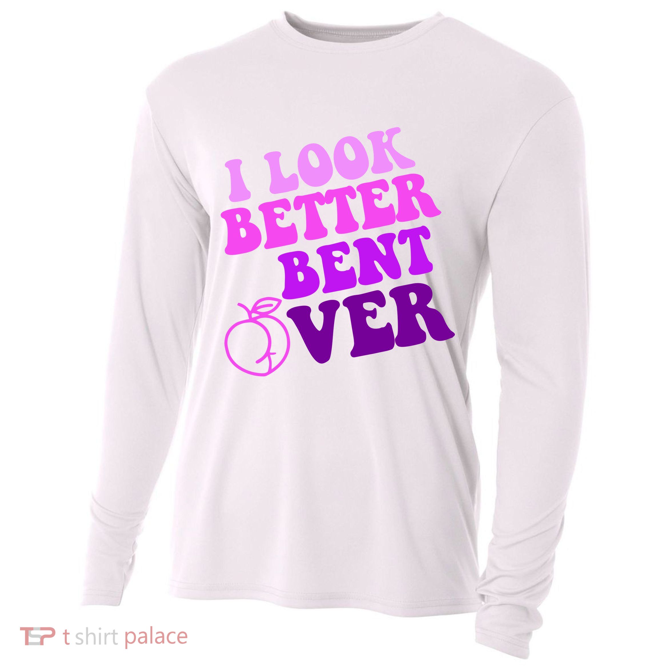 I Look Better Bent Over Peachy Booty Funny Cooling Performance Long Sleeve Crew