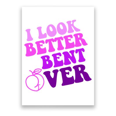 I Look Better Bent Over Peachy Booty Funny Poster