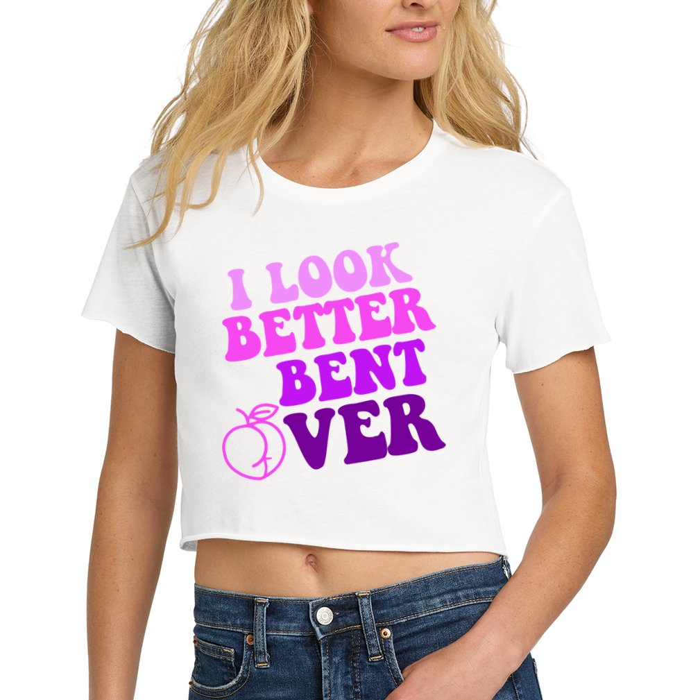 I Look Better Bent Over Peachy Booty Funny Crop Top
