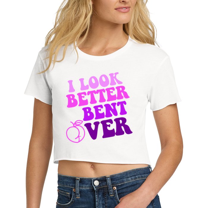 I Look Better Bent Over Peachy Booty Funny Crop Top