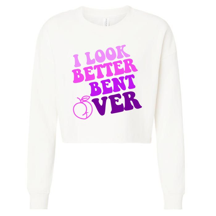 I Look Better Bent Over Peachy Booty Funny Cropped Pullover Crew