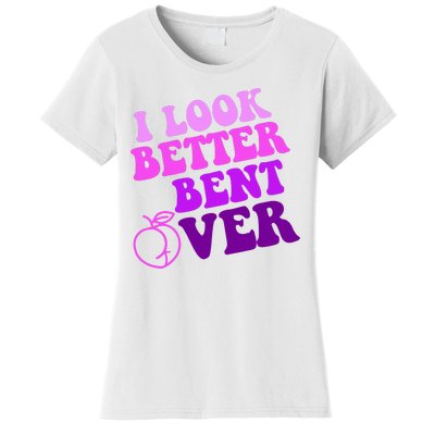 I Look Better Bent Over Peachy Booty Funny Women's T-Shirt