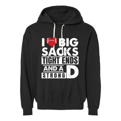 I Love Big Sacks Tight Ends and A Strong D Funny Football Garment-Dyed Fleece Hoodie