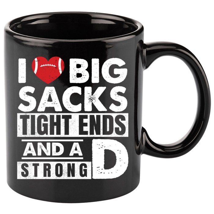 I Love Big Sacks Tight Ends and A Strong D Funny Football 11oz C Handle Ceramic Mug