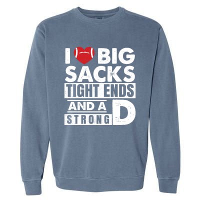 I Love Big Sacks Tight Ends and A Strong D Funny Football Garment-Dyed Sweatshirt