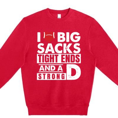 I Love Big Sacks Tight Ends and A Strong D Funny Football Premium Crewneck Sweatshirt